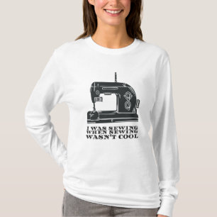 Sewing - I Was Sewing When Sewing Wasn't Cool T-Shirt
