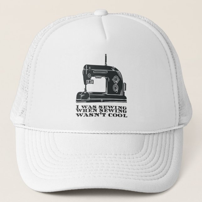 Sewing - I Was Sewing When Sewing Wasn't Cool Trucker Hat (Front)