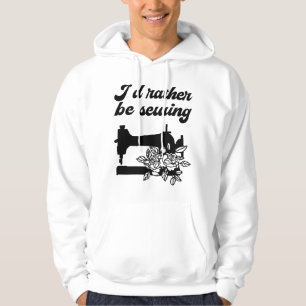 Sewing - I'd Rather Be Sewing Hoodie