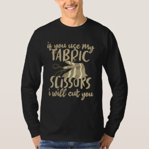 Sewing If You Use My Fabric Scissors Iu2019ll Cut T-Shirt