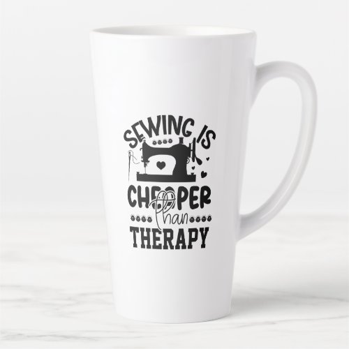 Sewing is cheaper than therapy latte mug