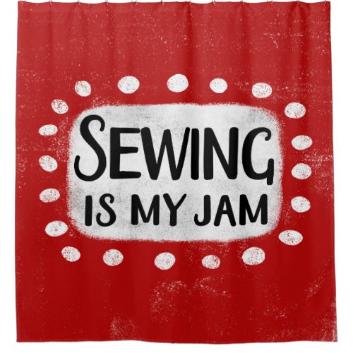 Sewing Is My Jam Shower Curtain