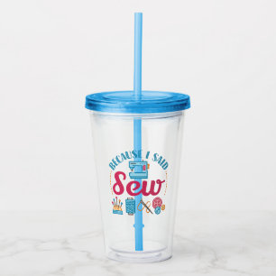 Sewing Lover Because I Said Sew Acrylic Tumbler