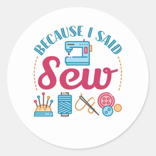 Sewing Lover Because I Said Sew Classic Round Sticker