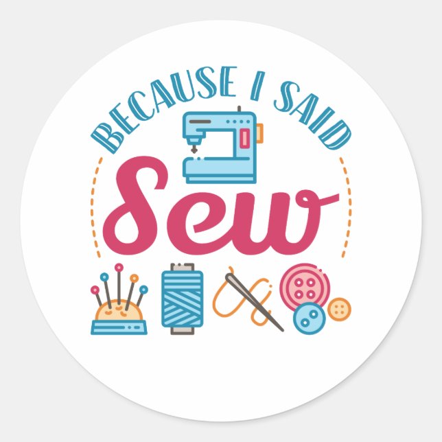 Sewing Lover Because I Said Sew Classic Round Sticker (Front)