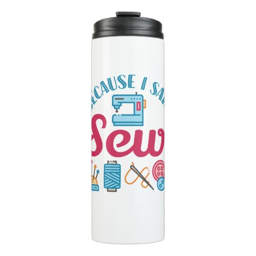Sewing Lover Because I Said Sew Thermal Tumbler