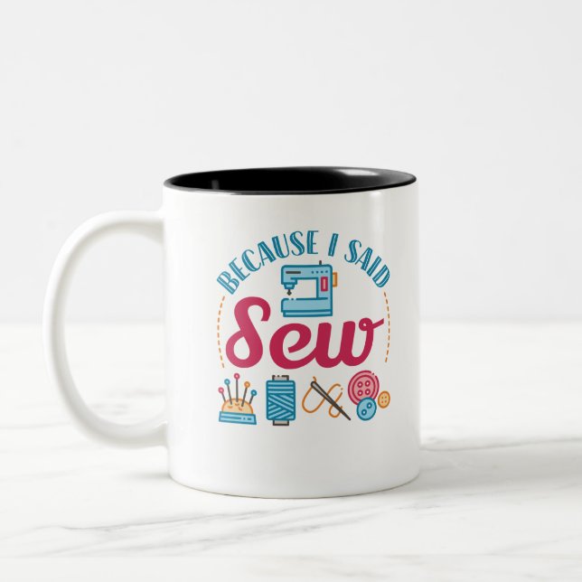 Sewing Lover Because I Said Sew Two-Tone Coffee Mug (Left)