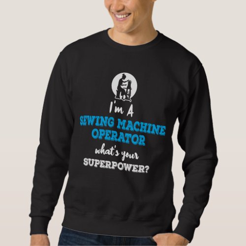 Sewing Machine Operator Whats Your Superpower Sweatshirt