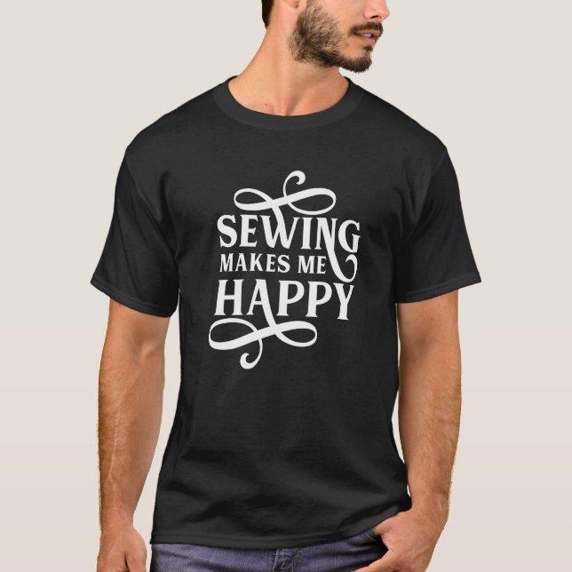 Sewing Makes Me Happy  Sewer Sew Handicraft T-Shirt (Front)
