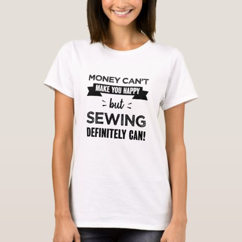 Sewing makes you happy Funny Gift T_Shirt