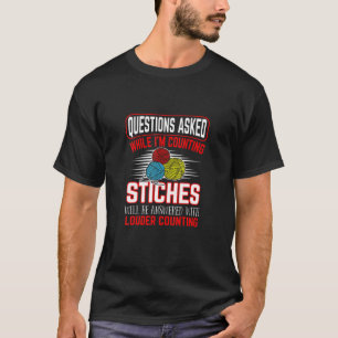 Sewing Questions Asked While Im Counting Stiches 2 T-Shirt