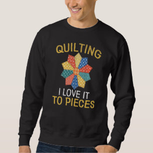 Sewing Quilting I Love It To Pieces Quilter's Appa Sweatshirt