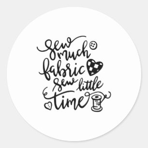 Sewing Sew Much Fabric Sew Little Time Classic Round Sticker
