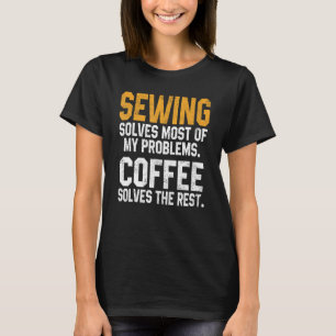 Sewing Solves My Problems Coffee Quilting Quilte T-Shirt