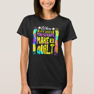 Sewing When Life Gives You Scraps Make A Quilt 3 T-Shirt