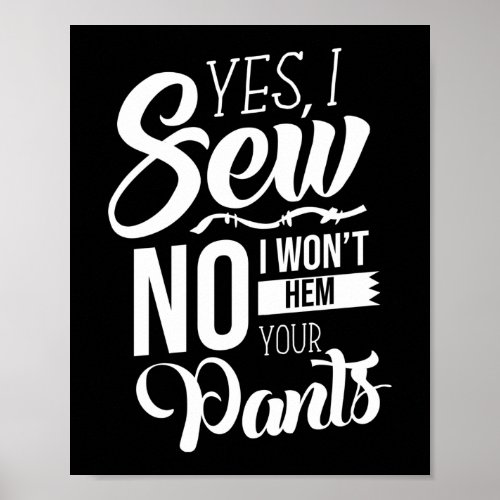 Sewing Yes I Sew No I WonT Hem Your Pants Poster