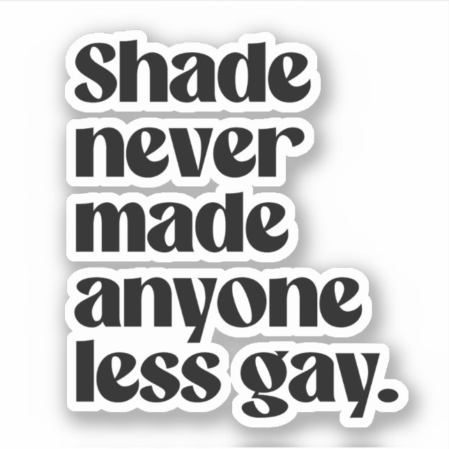 Shade never made anyone less gay sticker (Front)