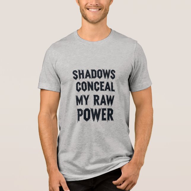 Shadows Conceal My Raw Power Tri-Blend Shirt (Front)