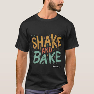SHAKE AND BAKE T-Shirt