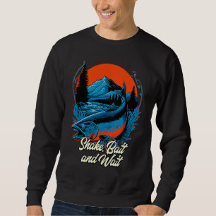 Shake Bait and Wait Fishing Lakes Fisherman Lagoon Sweatshirt