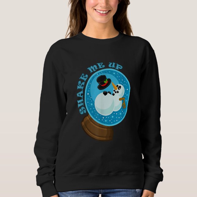 Shake Me Up Snowman Snow globe Sweatshirt (Front)
