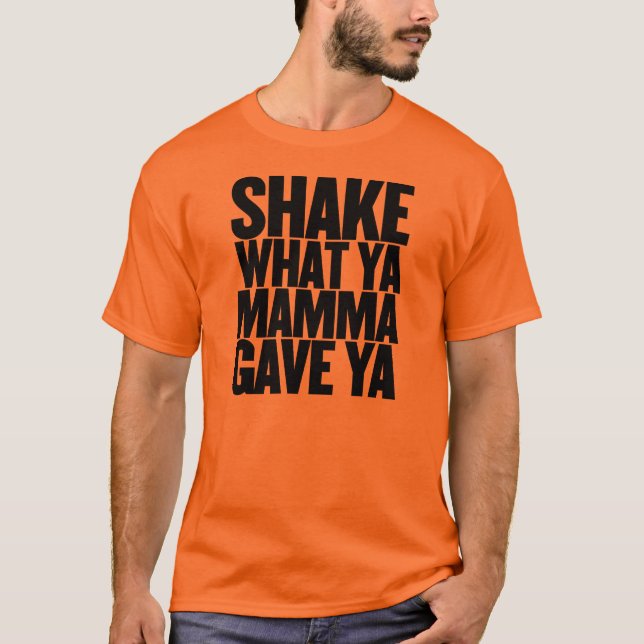 Shake What Ya Mamma Gave Ya T-Shirt (Front)