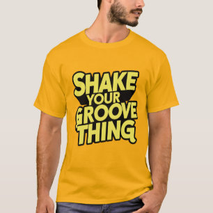 SHAKE YOUR GROOVE THING  T-Shirt