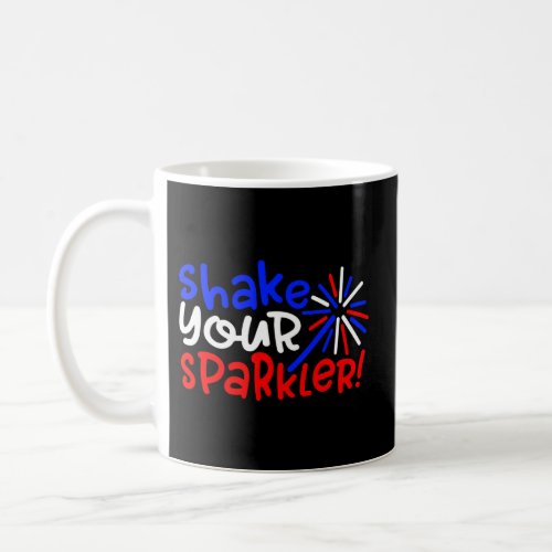 Shake Your Sparkler 4Th Of July Independence Day Coffee Mug