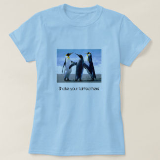 "Shake your tail-feathers!" Penguin T-Shirt