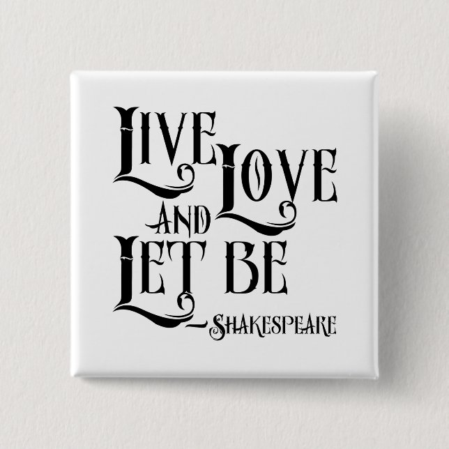 Shakepeare Quote, Live Love and Let Be Pinback Button (Front)