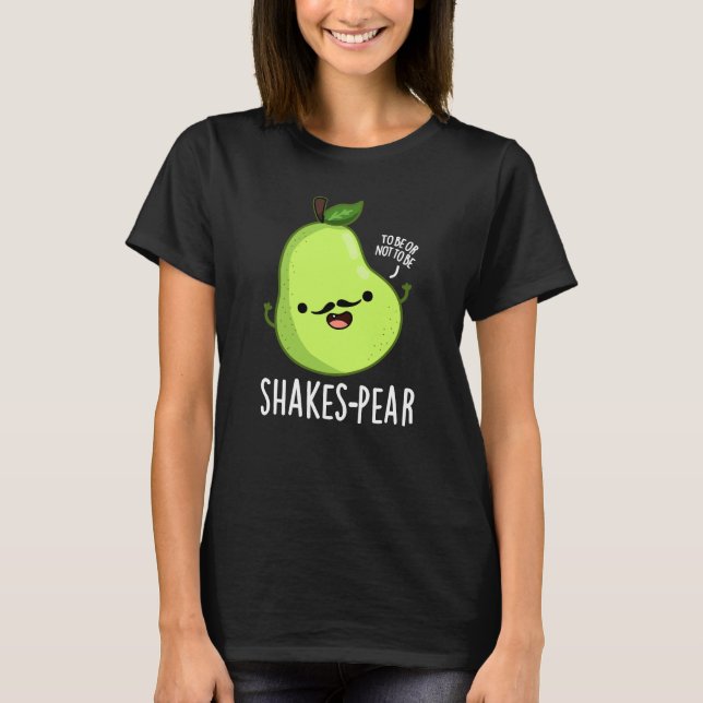 Shakes-pear Funny Pear Fruit Pun Dark BG T-Shirt (Front)