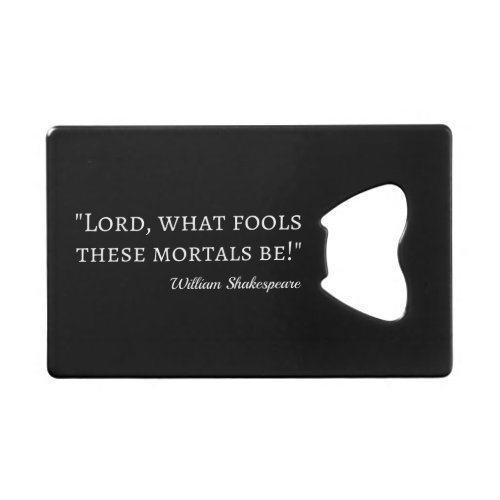 Shakespeare Quote _ Fool Mortals I Credit Card Bottle Opener