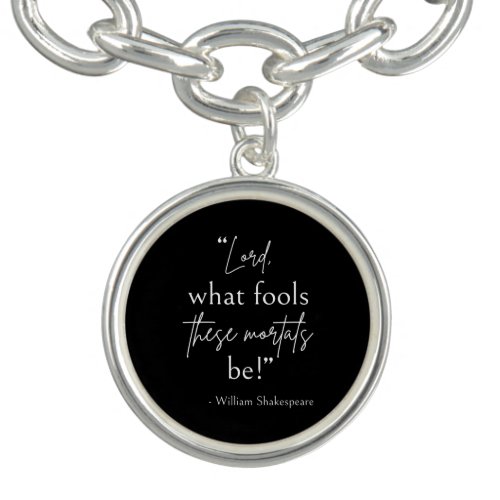 Shakespeare Quote _ Fool Mortals II Bracelet