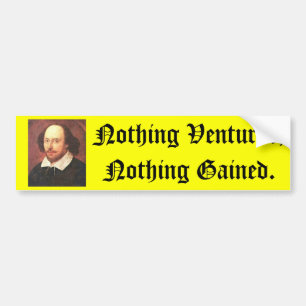 Shakespeare's, Nothing Ventured, Nothing Gained. Bumper Sticker