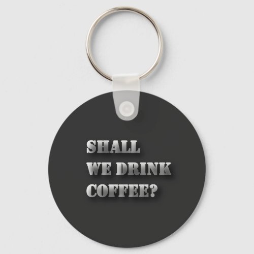 Shall We Drink Coffee Funny Shadow Text T-Shirt Keychain