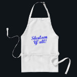 Shalom Y'all! Adult Apron<br><div class="desc">Judaism meets Southern hospitality with this funny,  "Shalom,  Y'all!" design.</div>