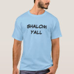 SHALOM Y'ALL T-Shirt<br><div class="desc">This Shalom Y'all T shirt  is one of Jewish greetings saying hello goodbye and peace to all.  It is a great birthday,  holiday,  Hanukkah,  or fun gift for Jewish friends.</div>