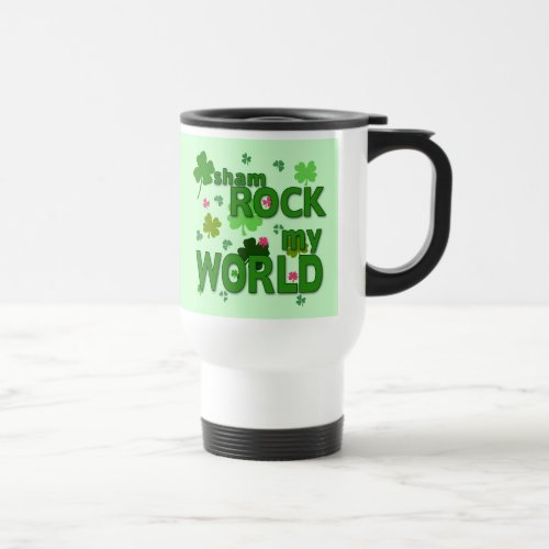 Sham Rock My World with Shamrocks Travel Mug