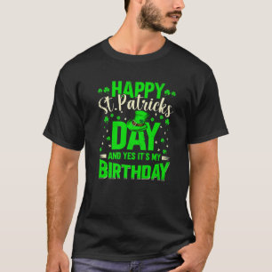 Shamrock Happy St. Patricks Day And Yes Its My Bir T-Shirt