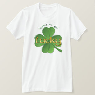 Shamrock - Hoping to get Lucky T-Shirt