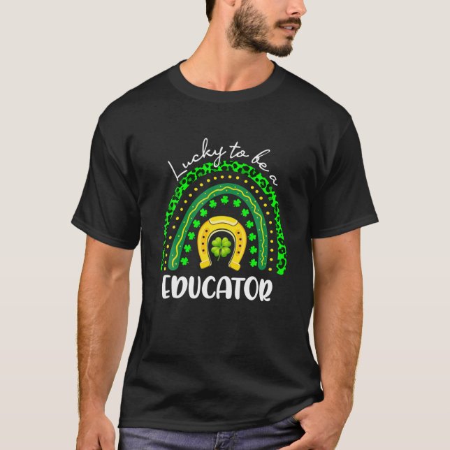 Shamrock Rainbow Lucky To Be A Educator St Patrick T-Shirt (Front)