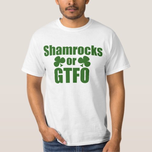 Shamrocks or GTFO St Patricks Day T_Shirt