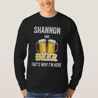 Shannon And Beer That's Why I'm Here T-Shirt