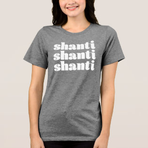 Shanti Shanti Shanti T-Shirt Tri-Blend Shirt