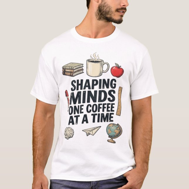 Shaping Minds One Coffee At A Time Teacher Tee (Front)