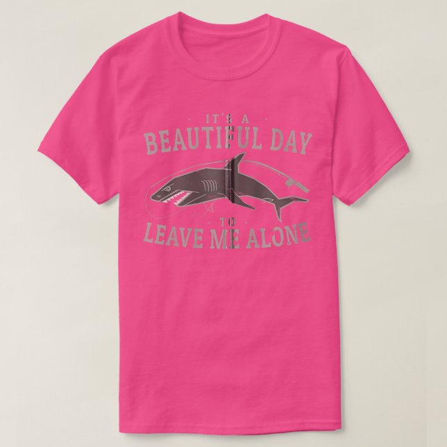 Shark Fishing Beautiful Day To Leave Me Alone Funn T-Shirt (Design Front)