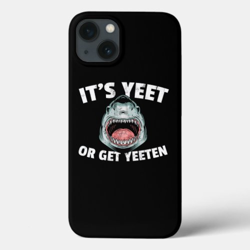 Shark Its Yeet Or Get Yeeten Design iPhone 13 Case