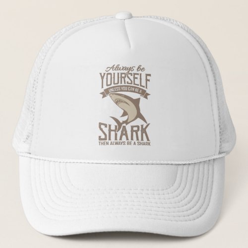  Shark Lover Always be yourself unless you can be Trucker Hat