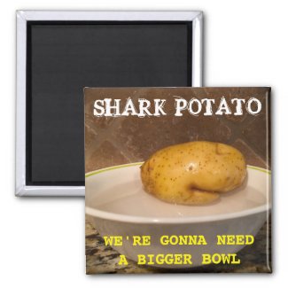 Shark Potato … we’re gonna need a bigger bowl. Pos Magnet