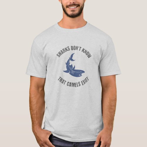 Sharks Dont Know Camels Exist T_Shirt